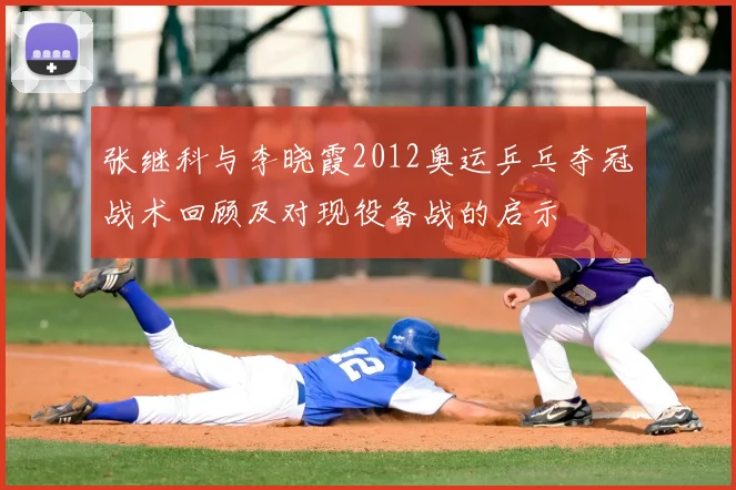 张继科与李晓霞2012奥运乒乓夺冠战术回顾及对现役备战的启示