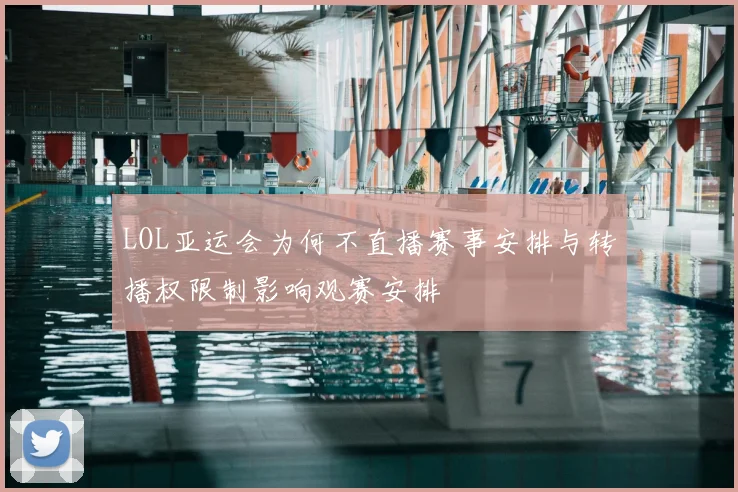 LOL亚运会为何不直播赛事安排与转播权限制影响观赛安排