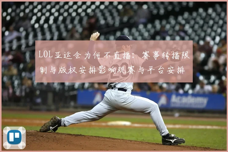 LOL亚运会为何不直播：赛事转播限制与版权安排影响观赛与平台安排