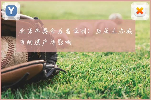 北京冬奥会后看亚洲：历届主办城市的遗产与影响